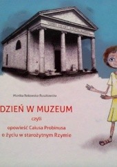 Okładka książki Dzień w muzeum czyli opowieść Caiusa Probinusa o życiu w starożytnym Rzymie Monika Rekowska-Ruszkowska