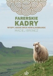 Okładka książki Farerskie kadry. Wyspy, gdzie owce mówią dobranoc Maciej Brencz