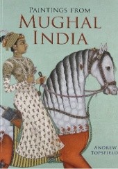 Okładka książki Paintings from Mughal India Andrew Topsfield