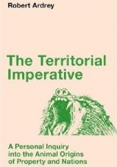 Okładka książki The Territorial Imperative: A Personal Inquiry Into the Animal Origins of Property and Nations Robert Ardrey