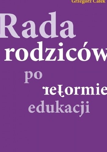 Okładka książki Rada rodziców po reformie edukacji Grzegorz Całek