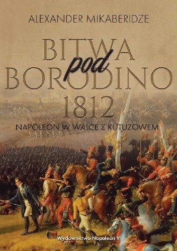 Bitwa pod Borodino 1812. Napoleon w walce z Kutuzowem