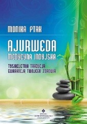 Okładka książki Ajurweda – medycyna indyjska. Tysiącletnia tradycja gwarancją Twojego zdrowia Monika Ptak