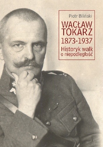 Wacław Tokarz 1873-1937. Historyk walk o niepodległość