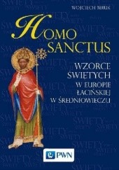 Okładka książki Homo sanctus. Wzorce świętych w Europie Łacińskiej w średniowieczu Wojciech Mruk