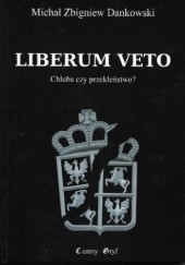 Okładka książki Liberum veto. Chluba czy przekleństwo? Michał Zbigniew Dankowski