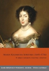 Okładka książki Maria Kazimiera Sobieska (1641–1716). W kręgu rodziny, polityki i kultury Anna Kalinowska, Paweł Tyszka