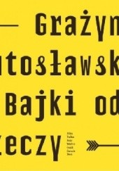 Okładka książki Bajki od rzeczy Grażyna Lutosławska