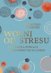 Okładka książki Wolni od stresu. Jak nauka pomaga uodpornić się na stres Mithu Storoni