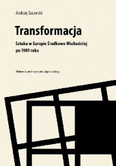 Transformacja. Sztuka w Europie Środkowo-Wschodniej po 1989 roku