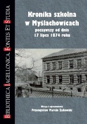 Okładka książki Kronika szkolna w Myślachowicach począwszy od dnia 17 lipca 1874 roku Przemysław Marcin Żukowski