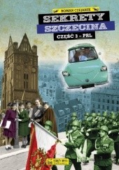 Okładka książki Sekrety Szczecina. Część 3 (PRL) Roman Czejarek