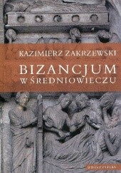 Okładka książki Bizancjum w średniowieczu Kazimierz Zakrzewski
