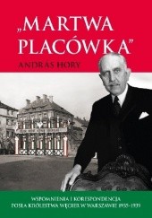 Okładka książki „Martwa placówka”. Wspomnienia i korespondencja posła Królestwa Węgier w Warszawie 1935–1939 Andràs Hory