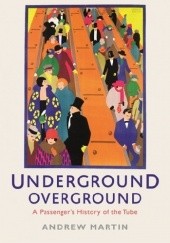 Okładka książki Underground, Overground: A passenger's History of the Tube Andrew Martin