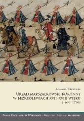 Okładka książki Urząd marszałkowski koronny w bezkrólewiach XVII–XVIII wieku (1632–1736) Krzysztof Wiśniewski