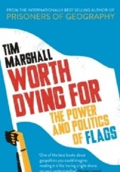 Okładka książki Worth Dying For: The Power and Politics of Flags Tim Marshall