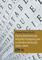 Okładka książki Tajna dyplomacja. Książki emigracyjne w drodze do kraju 1956-1989 Paweł Sowiński