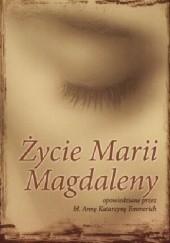 Okładka książki Życie Marii Magdaleny opowiedziane przez Bł. Annę Katarzynę Emmerich Krzysztof Stola