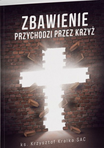 Okładka książki Zbawienie przychodzi przez Krzyż Krzysztof Kralka