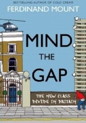 Okładka książki Mind The Gap. The New Class Divide in Britain Ferdinand Mount