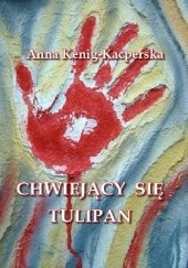 Okładka książki Chwiejący się tulipan Anna Kenig-Kacperska