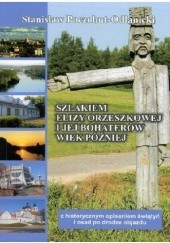 Szlakiem Elizy Orzeszkowej i jej bohaterów - wiek później z historycznym opisem świątyń i osad po drodze objazdu
