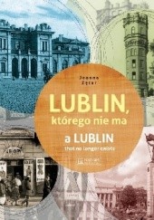 Okładka książki Lublin, którego nie ma - A Lublin that no longer exist Joanna Zętar