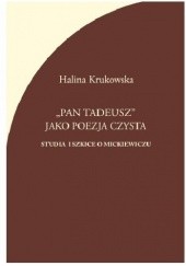 Okładka książki "Pan Tadeusz" jako poezja czysta. Studia i szkice o Mickiewiczu Halina Krukowska