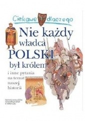 Okładka książki Ciekawe dlaczego nie każdy władca Polski był królem Krzysztof Wiśniewski