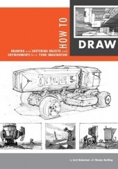 Okładka książki How to Draw: drawing and sketching objects and environments from your imagination Scott Robertson