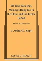 Okładka książki Oh Dad, Poor Dad, Mammas Hung You in the Closet and Im Feelin So Sad Arthur Kopit