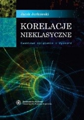Okładka książki Korelacje nieklasyczne. Kwantowe splątanie i dyskord Jacek Jurkowski