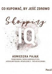 Okładka książki Co kupować, by jeść zdrowo. Shopping IQ Agnieszka Pająk