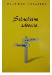 Okładka książki Szlachetne zdrowie... autora Wojciech Urbaczka, 9788388220173