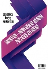 Okładka książki Smartfon - uniwersalne medium początku XXI wieku Grażyna Penkowska