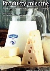 Okładka książki Produkty mleczne. Technologia i rola w żywieniu człowieka Jan Gawęcki