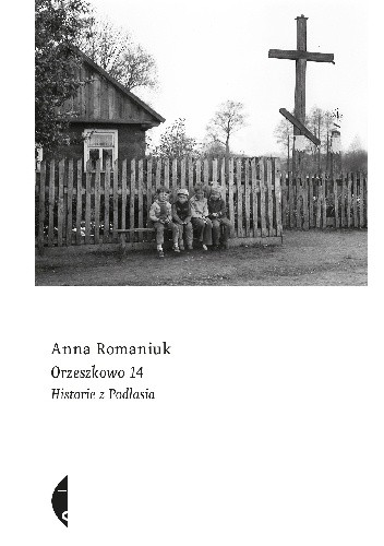 Okładka książki Orzeszkowo 14. Historie z Podlasia Anna Romaniuk