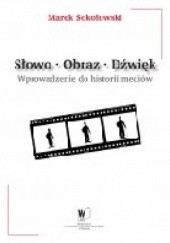 Okładka książki Słowo, obraz, dźwięk. Wprowadzenie do historii mediów Marek Sokołowski