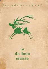 Okładka książki Ja do lasu muszę Jan Adamczewski
