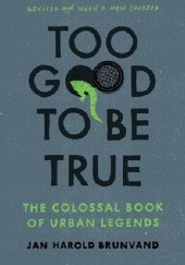 Okładka książki Too Good To Be True. The Colossal Book of Urban Legends Jan Harold Brunvand