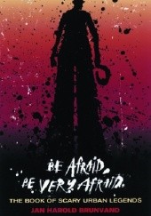 Okładka książki Be Afraid, Be Very Afraid. The Book of Scary Urban Legends Jan Harold Brunvand