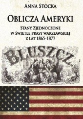 Oblicza Ameryki Stany Zjednoczone w świetle prasy warszawskiej z lat 1865-1877