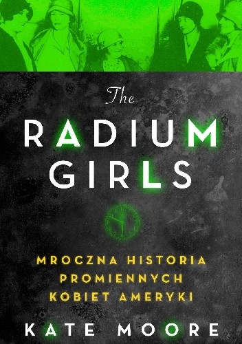 The Radium Girls. Mroczna historia promiennych kobiet Ameryki