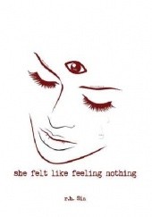 Okładka książki She Felt Like Feeling Nothing R.H. Sin