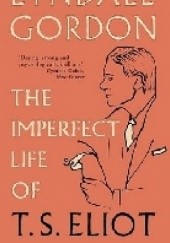 Okładka książki The Imperfect Life of T.S. Eliot Lyndall Gordon
