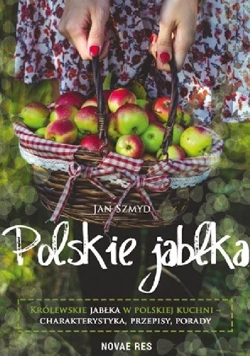 Polskie Jabłka. Królewskie jabłka w polskiej kuchni Charakterystyka, Przepisy, Porady
