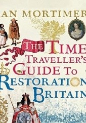 Okładka książki The Time Travellers Guide to Restoration Britain Ian Mortimer