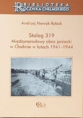 Okładka książki Stalag 319. Międzynarodowy obóz jeniecki w Chełmie w latach 1941- 1944 Andrzej Rybak