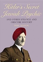 Okładka książki Hitlers Secret Jewish Psychic: And Other Strange and Obscure History Phil Mason